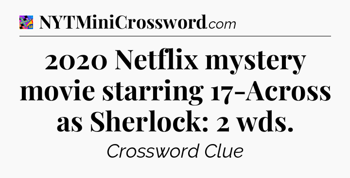 2020 Netflix mystery movie starring 17-Across as Sherlock: 2 wds Crossword Clue