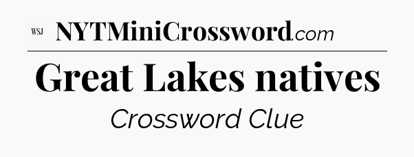 Great Lakes natives - WSJ Crossword