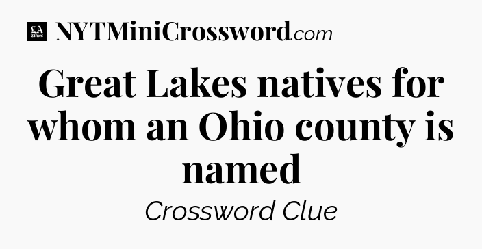 Great Lakes natives for whom an Ohio county is named - LA Times Crossword