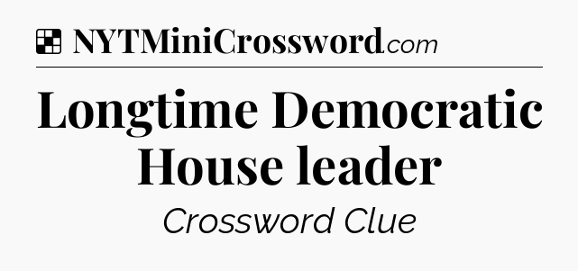 Solution: Longtime Democratic House leader - NYT Crossword