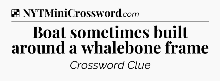 Solution: Boat sometimes built around a whalebone frame - NYT Crossword