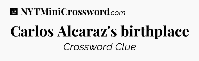 Carlos Alcaraz's birthplace - LA Times Crossword