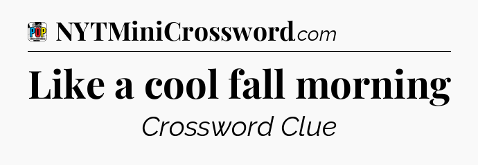 Like a cool fall morning Crossword Clue