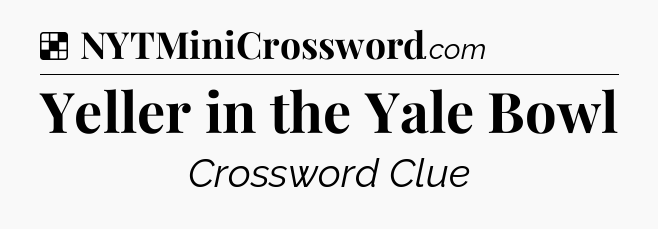 Solution: Yeller in the Yale Bowl - NYT Crossword