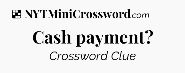 Solution: Cash payment - NYT Crossword