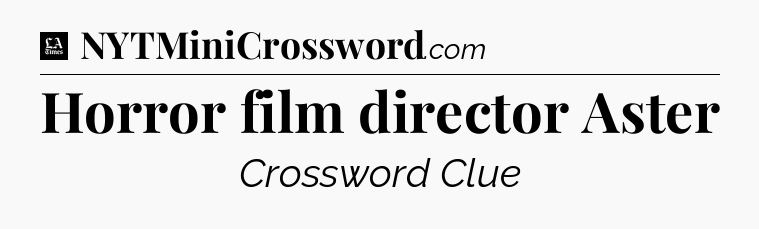 Horror film director Aster - LA Times Crossword