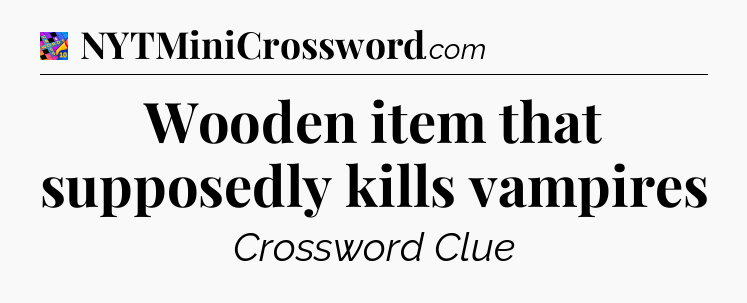 Wooden item that supposedly kills vampires Crossword Clue