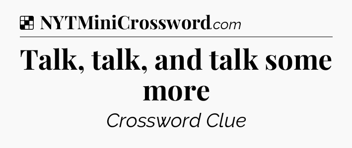Solution: Talk, talk, and talk some more - NYT Crossword