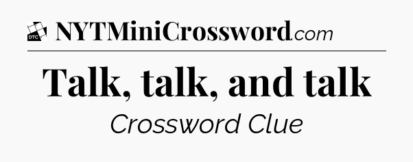 Talk, talk, and talk - Daily Themed Classic Crossword