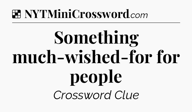 Solution: Something much-wished-for for people - NYT Crossword