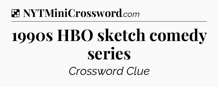 Solution: 1990s HBO sketch comedy series - NYT Crossword