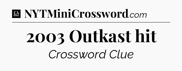 2003 Outkast hit - LA Times Crossword