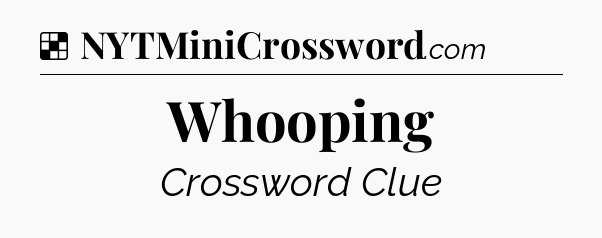 Solution: Whooping - NYT Crossword