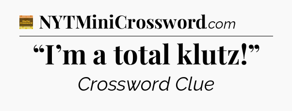 “I’m a total klutz!” - Eugene Sheffer Crossword