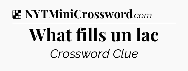 Solution: What fills un lac - NYT Crossword