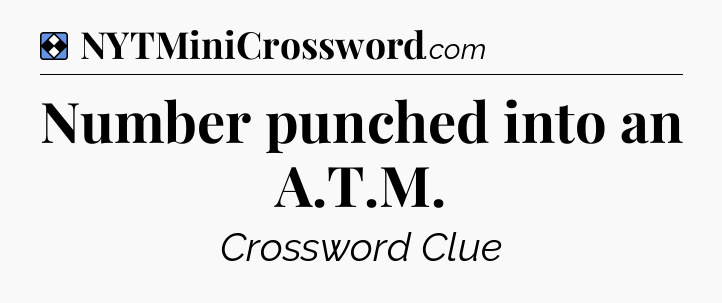 Solution: Number punched into an A.T.M - NYT Mini Crossword