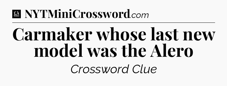 Carmaker whose last new model was the Alero - LA Times Crossword