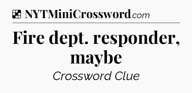 Solution: Fire dept. responder, maybe - NYT Crossword