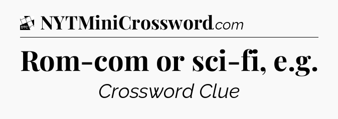 Rom-com or sci-fi, e.g - Daily Themed Classic Crossword