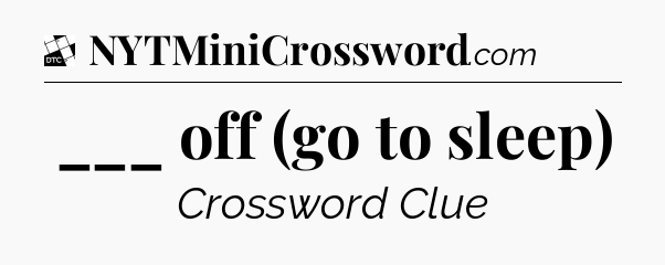 ___ off (go to sleep) - Daily Themed Mini Crossword
