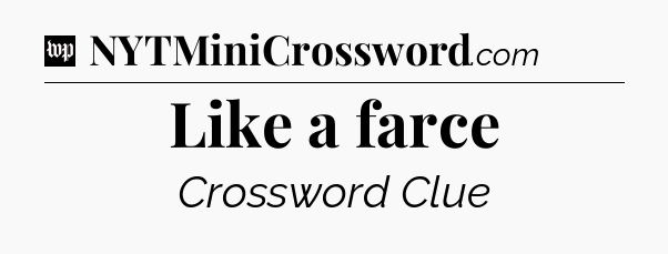 Like a farce Crossword Clue