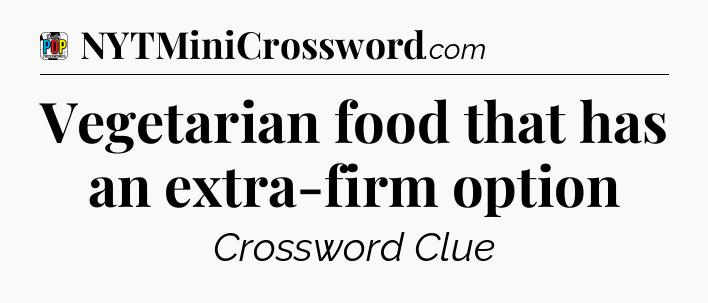 Vegetarian food that has an extra-firm option Crossword Clue