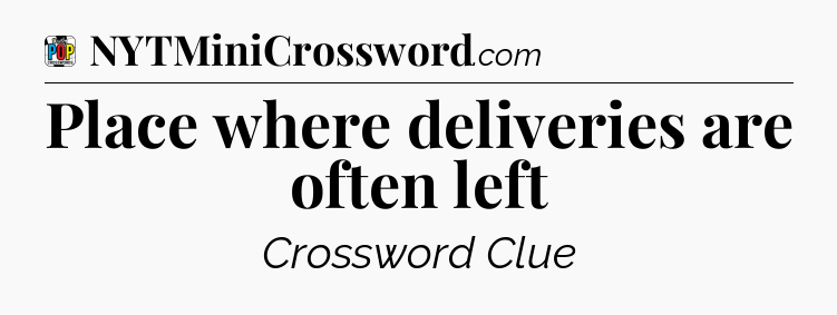 Place where deliveries are often left Crossword Clue