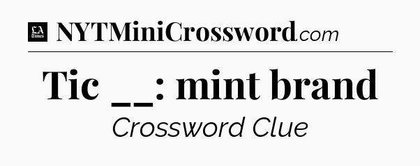 Tic __: mint brand - LA Times Crossword