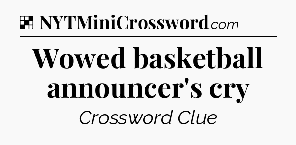 Solution: Wowed basketball announcer's cry - NYT Crossword