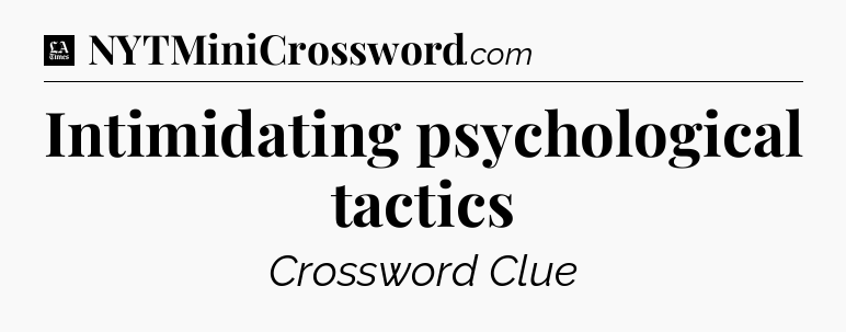 Intimidating psychological tactics - LA Times Crossword