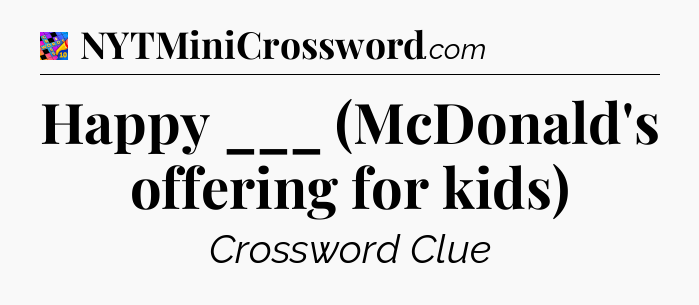 Happy ___ (McDonald's offering for kids) Crossword Clue