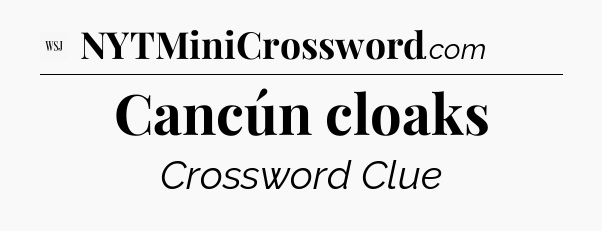 Cancún cloaks - WSJ Crossword