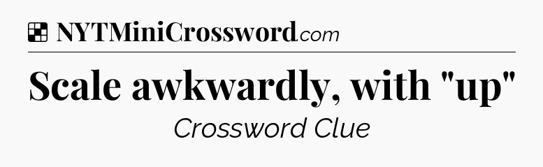 Solution: Scale awkwardly, with 