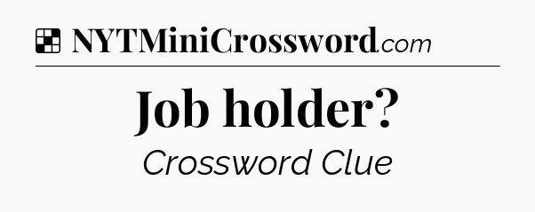 Solution: Job holder - NYT Crossword