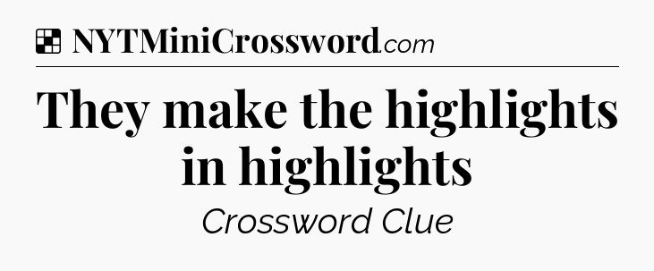 Solution: They make the highlights in highlights - NYT Crossword