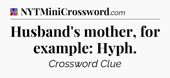 Husband's mother, for example: Hyph Crossword Clue