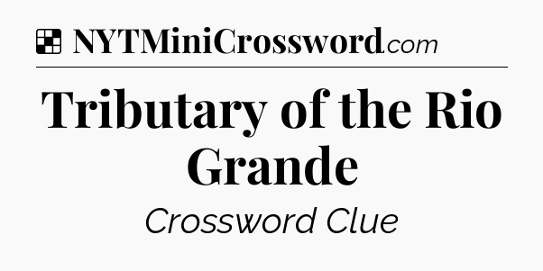 Solution: Tributary of the Rio Grande - NYT Crossword