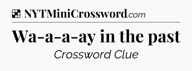 Solution: Wa-a-a-ay in the past - NYT Crossword