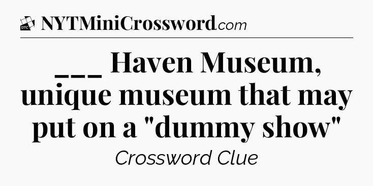 ___ Haven Museum, unique museum that may put on a 