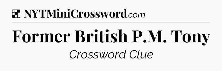 Solution: Former British P.M. Tony - NYT Crossword