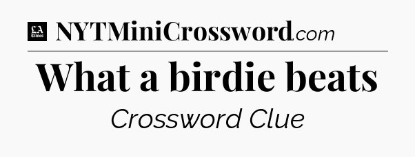 What a birdie beats - LA Times Crossword