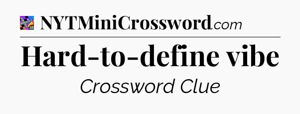 Hard-to-define vibe Crossword Clue