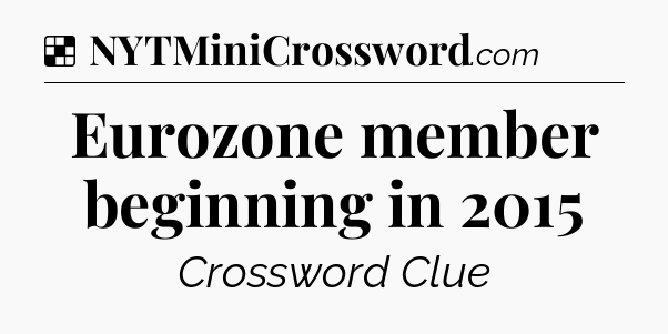 Solution: Eurozone member beginning in 2015 - NYT Crossword