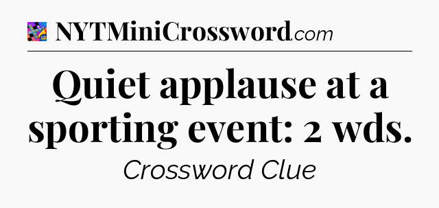 Quiet applause at a sporting event: 2 wds Crossword Clue