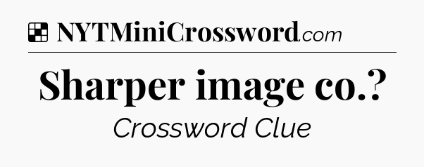 Solution: Sharper image co - NYT Crossword