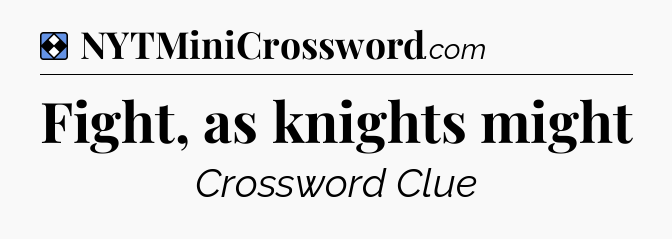 Solution: Fight, as knights might - NYT Mini Crossword