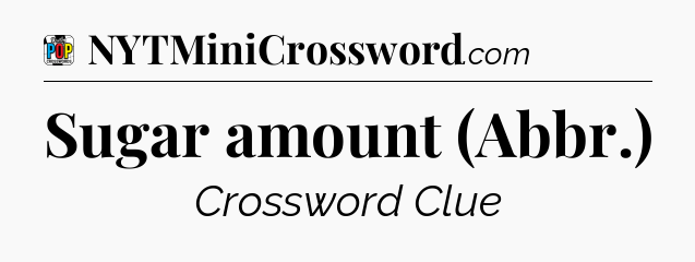 Sugar amount (Abbr.) Crossword Clue