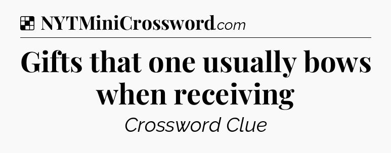 Solution: Gifts that one usually bows when receiving - NYT Crossword