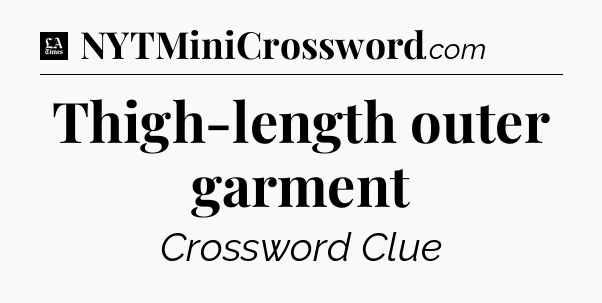 Thigh-length outer garment - LA Times Crossword