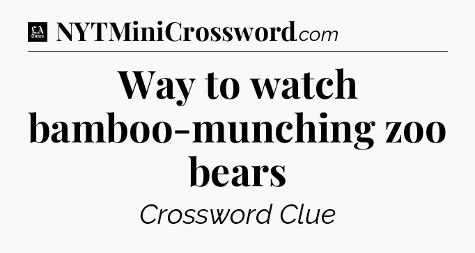 Way to watch bamboo-munching zoo bears - LA Times Crossword